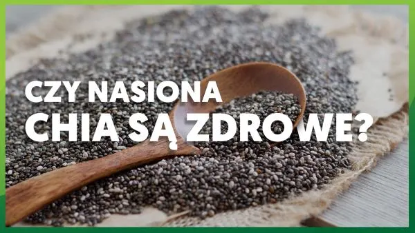 Czy nasiona chia są zdrowe? 